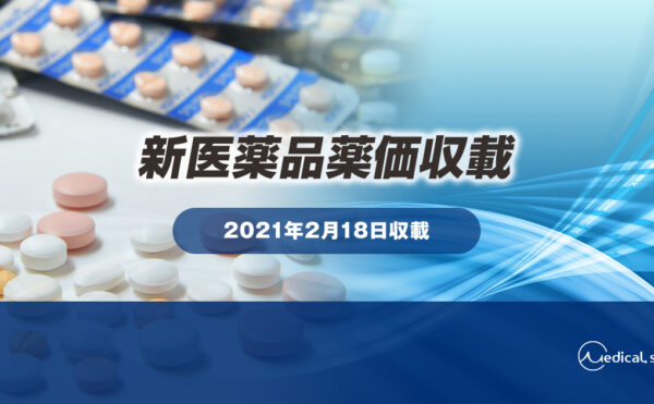 新医薬品薬価収載（2021年2月18日）